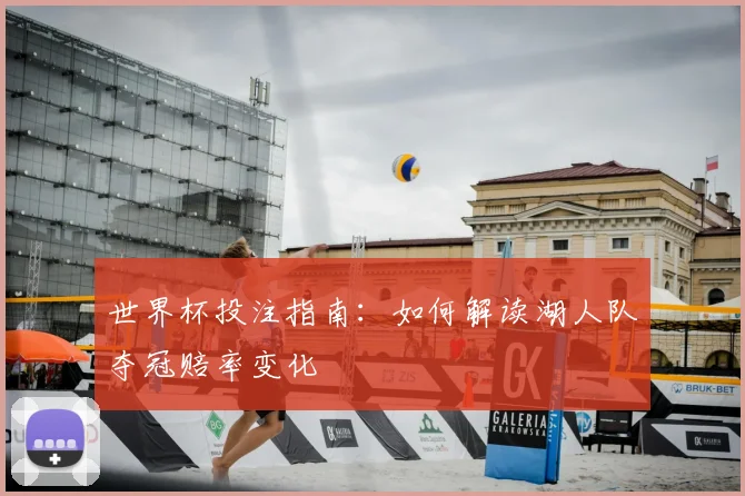 世界杯投注指南：如何解读湖人队夺冠赔率变化