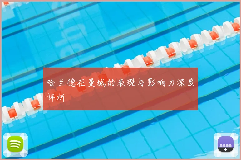 哈兰德在曼城的表现与影响力深度评析